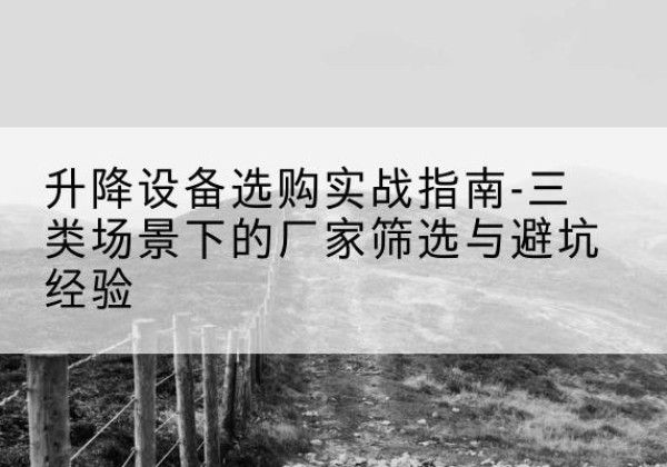 兴海移动式升降机厂家推荐-升降设备选购实战指南-三类场景下的厂家筛选与避坑经验